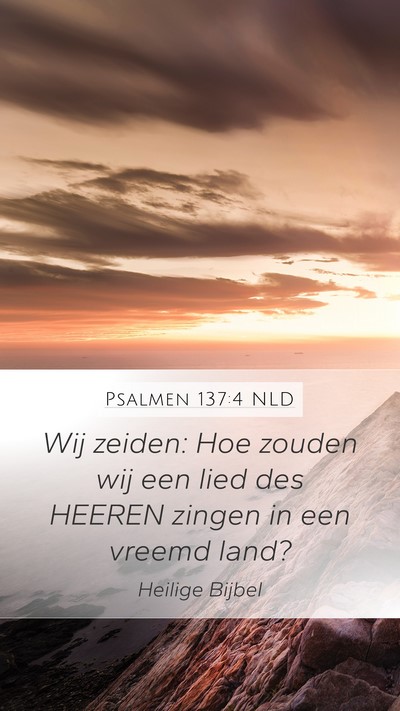 Psalmen 137:4 NLD Mobile Phone Wallpaper - Wij zeiden: Hoe zouden wij een lied des HEEREN - Mobile Bible Verse Wallpaper