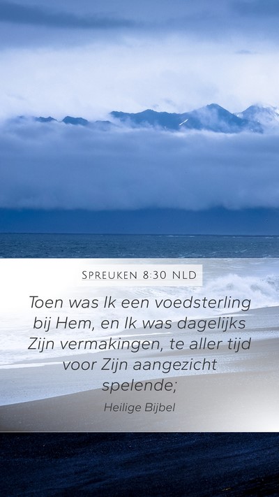 Spreuken 8:30 NLD Mobile Phone Wallpaper - Toen was Ik een voedsterling bij Hem, en Ik was - Mobile Bible Verse Wallpaper